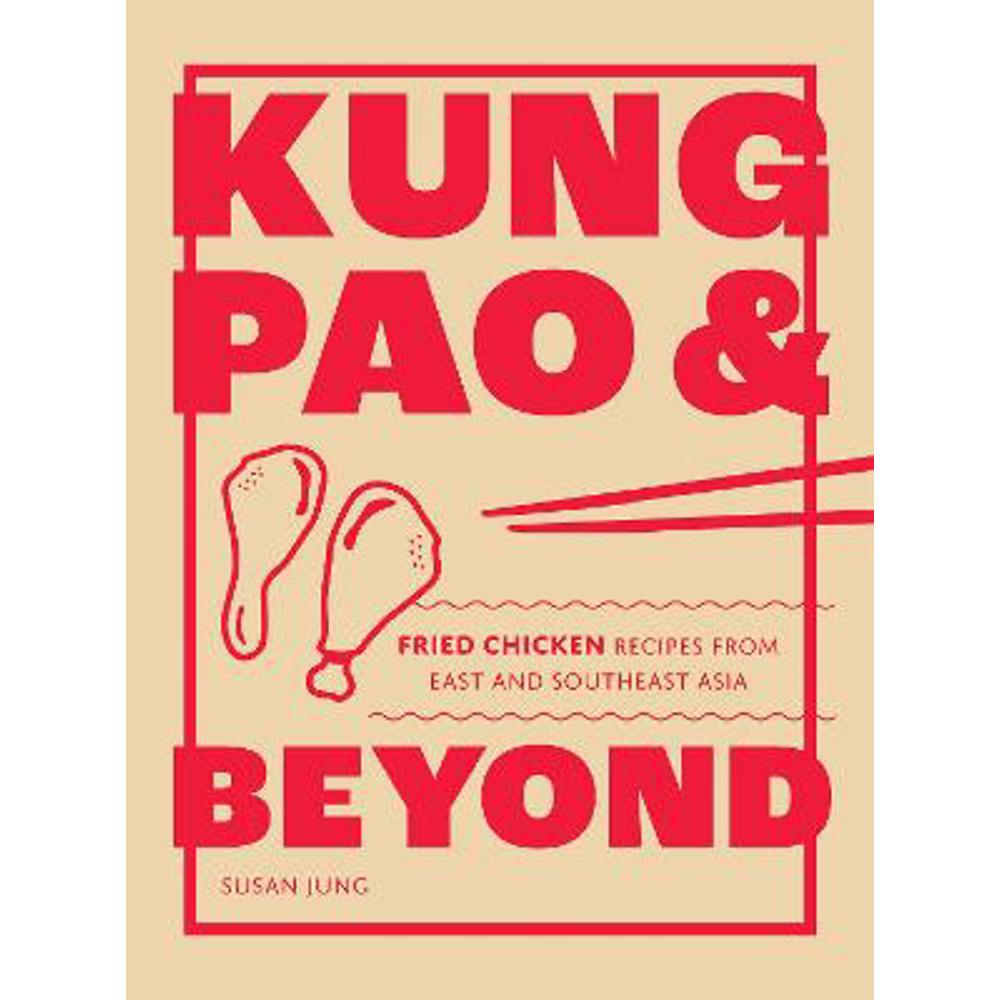 Kung Pao and Beyond: Fried Chicken Recipes from East and Southeast Asia (Hardback) - Susan Jung